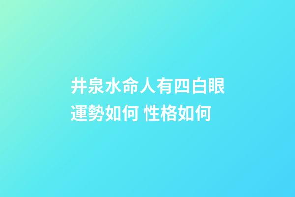 井泉水命人有四白眼運勢如何 性格如何